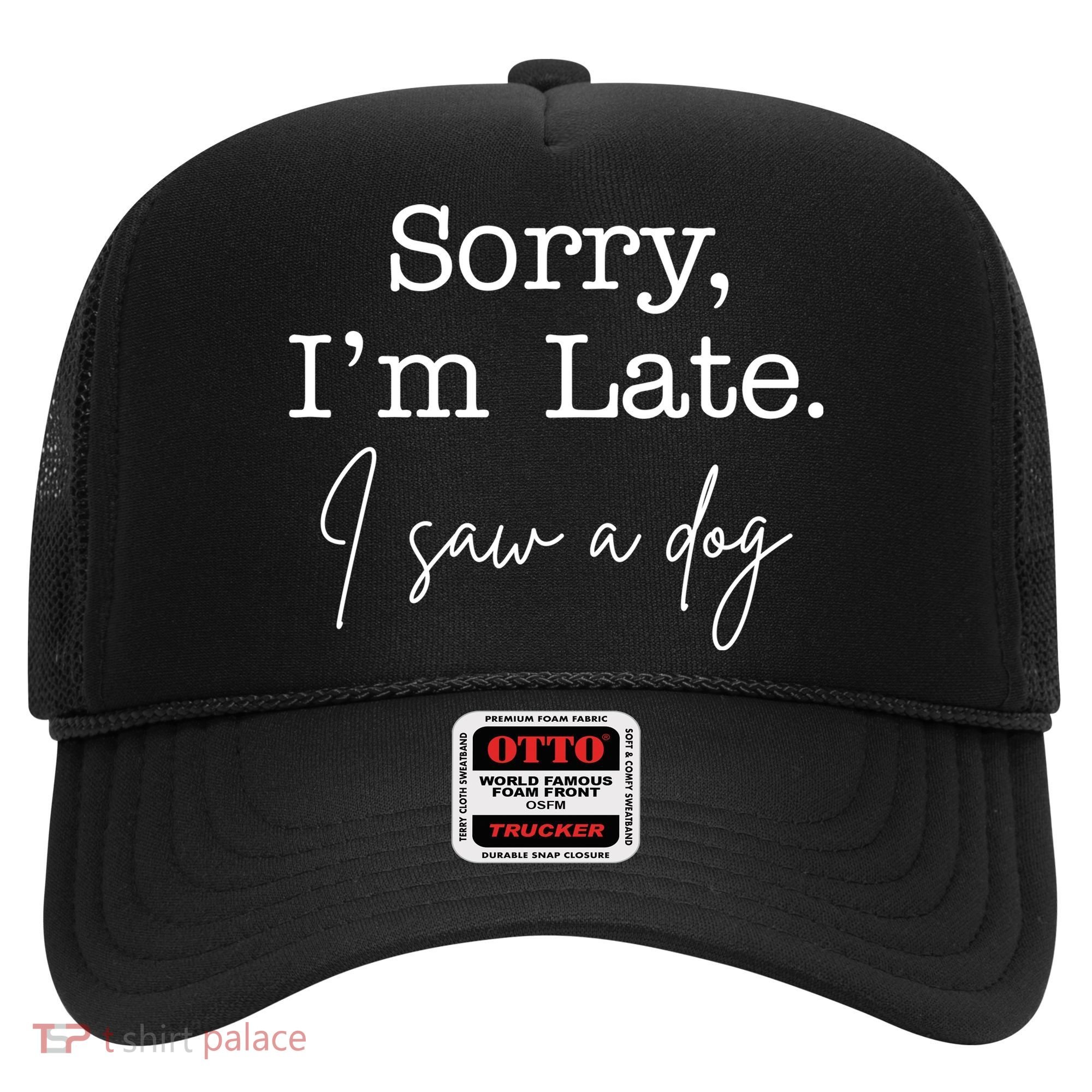 Sorry I'm Late I Saw A Dog Hat
