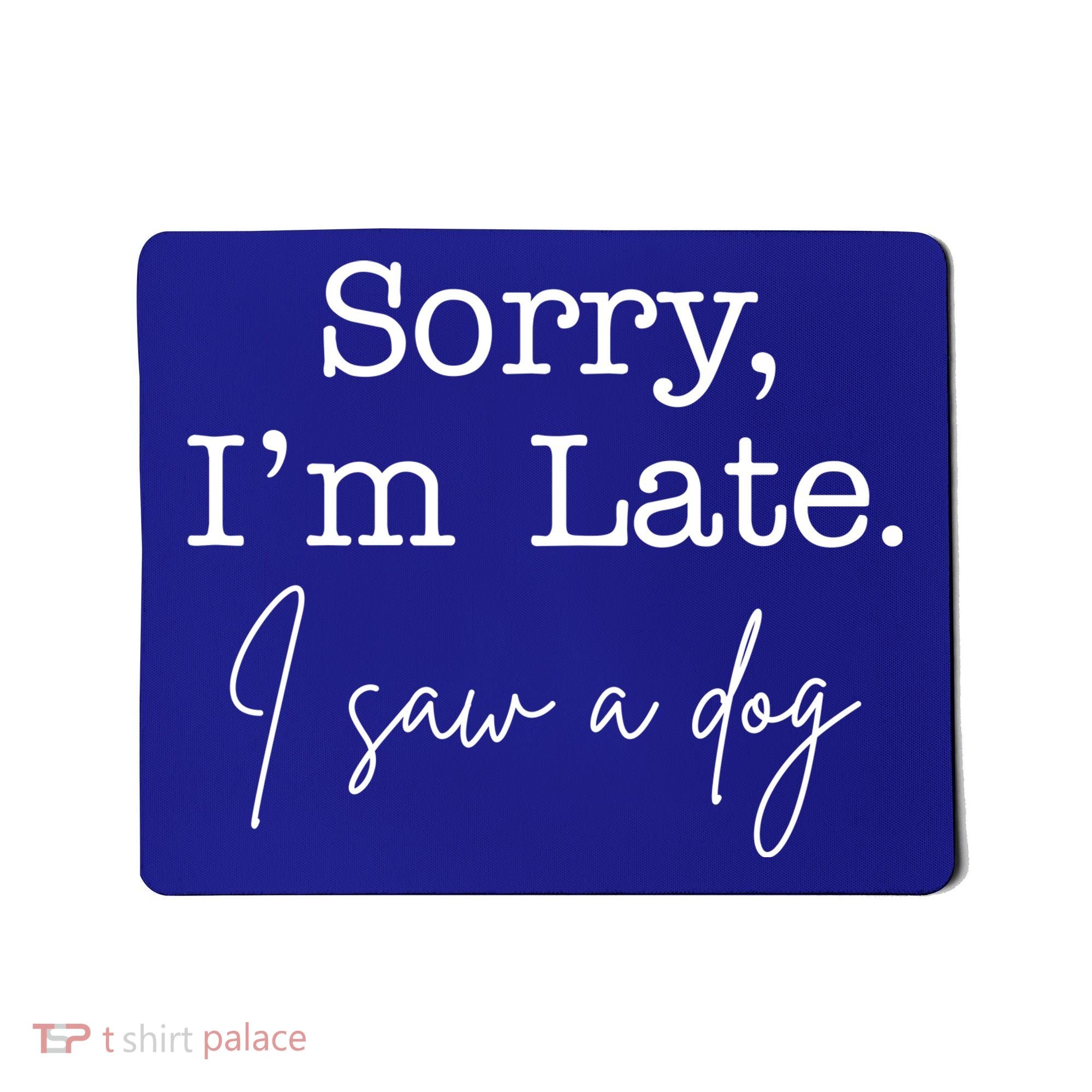 Sorry I'm Late I Saw A Dog Mousepad