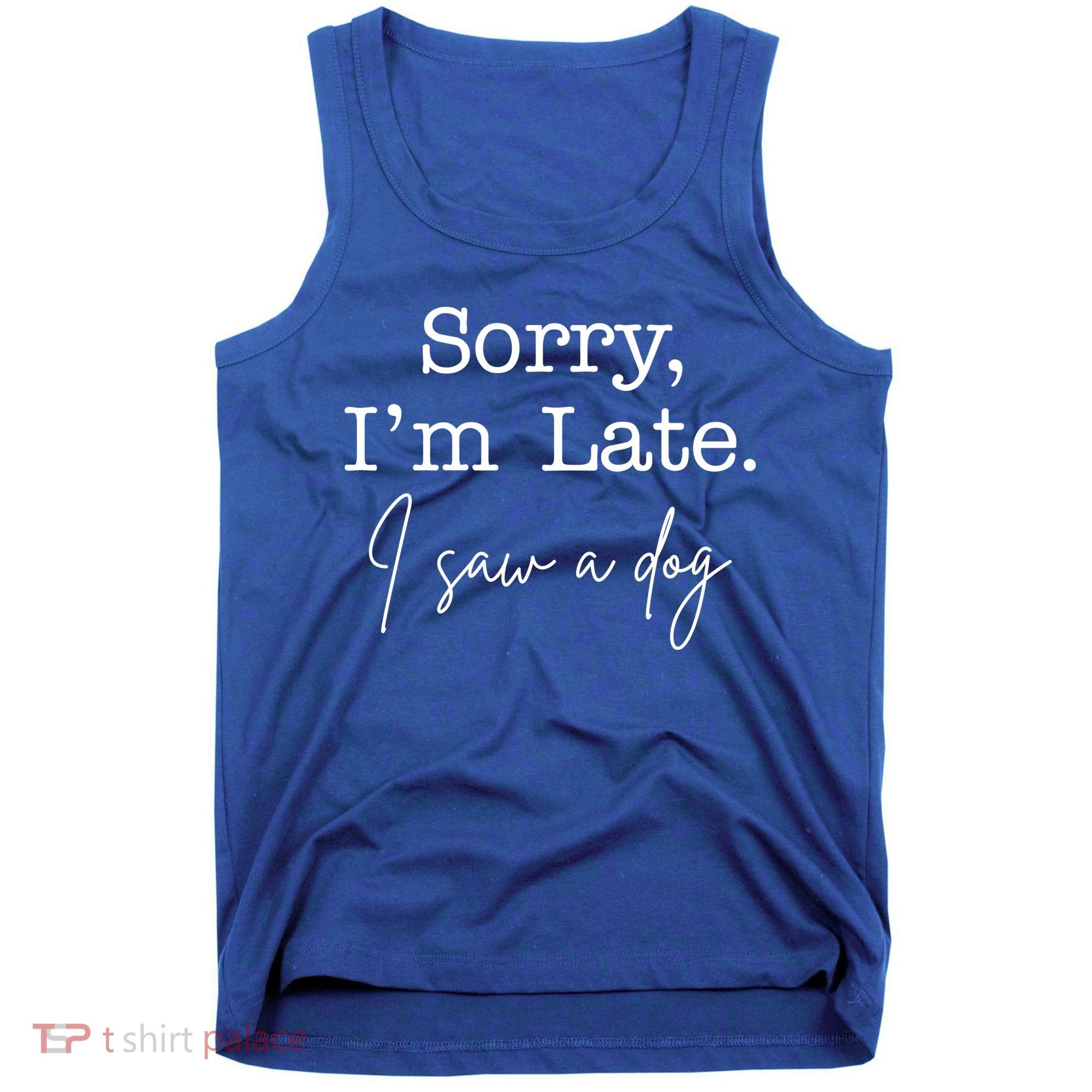 Sorry I'm Late I Saw A Dog Tank Top