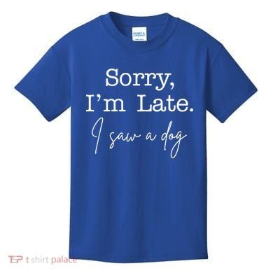 Sorry I'm Late I Saw A Dog Kids T-Shirt