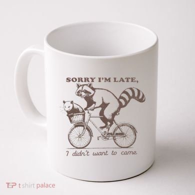 Sorry IM Late I DidnT Want To Come Racoon Coffee Mug