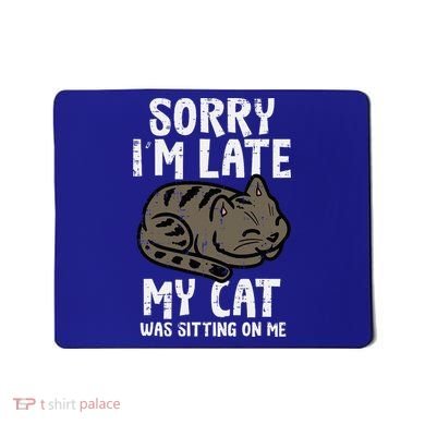 Sorry Im Late Cat Sitting On Me Funny Pet Mousepad