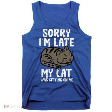 Sorry Im Late Cat Sitting On Me Funny Pet Tank Top