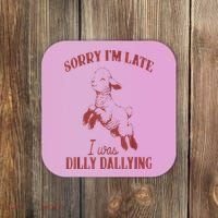Sorry IM Late I Was Dilly Dallying Coaster thumb 0