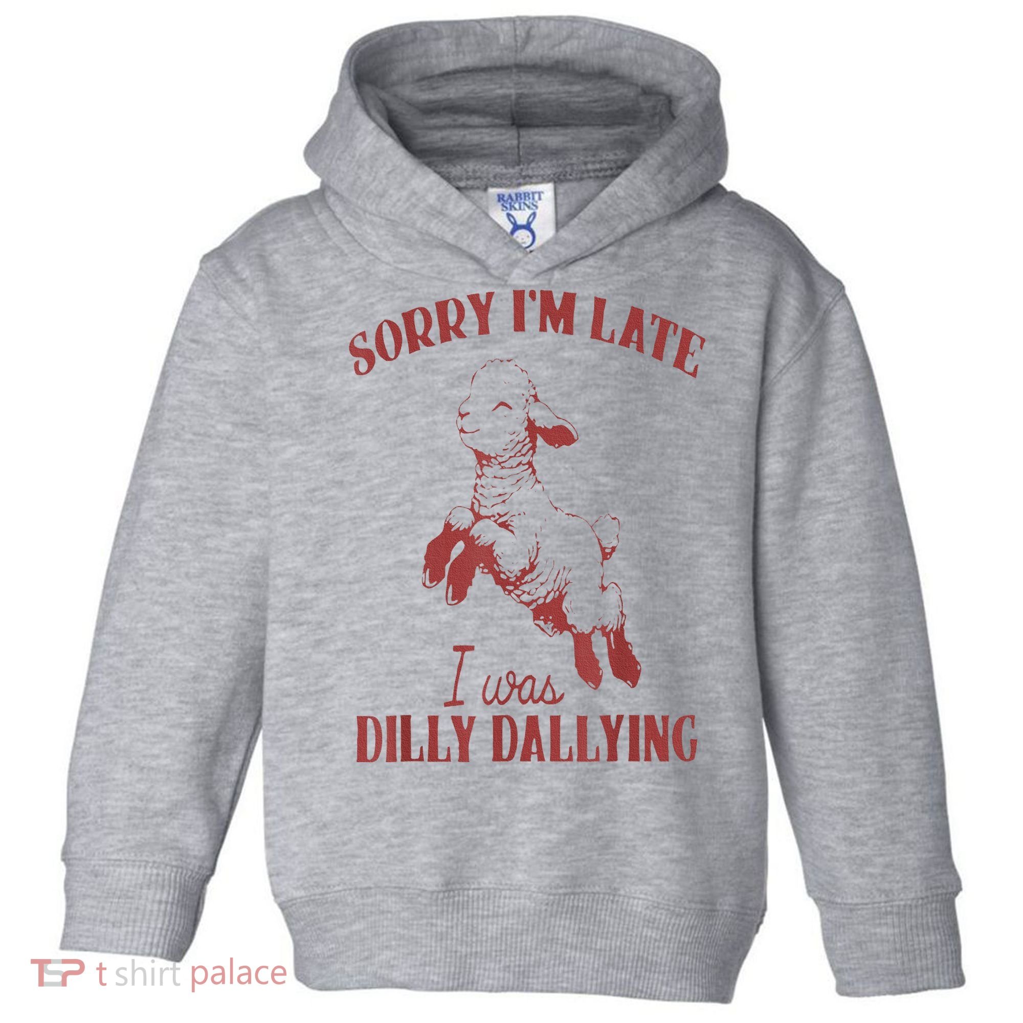 Sorry IM Late I Was Dilly Dallying Toddler Hoodie