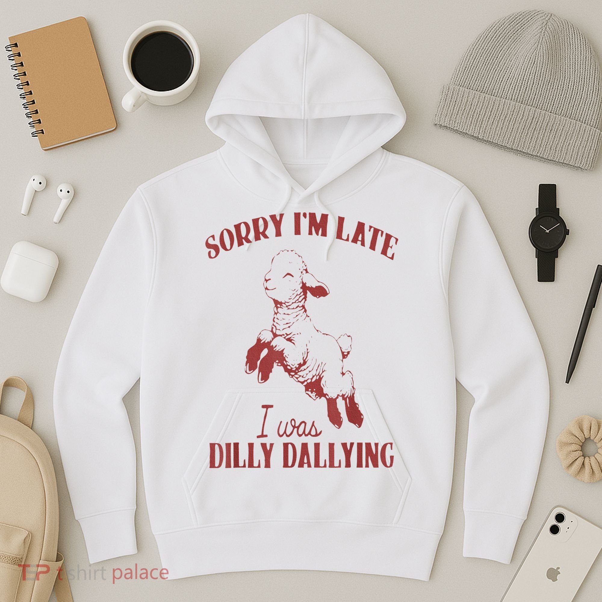 Sorry IM Late I Was Dilly Dallying Hoodie