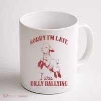 Sorry IM Late I Was Dilly Dallying Coffee Mug thumb 1