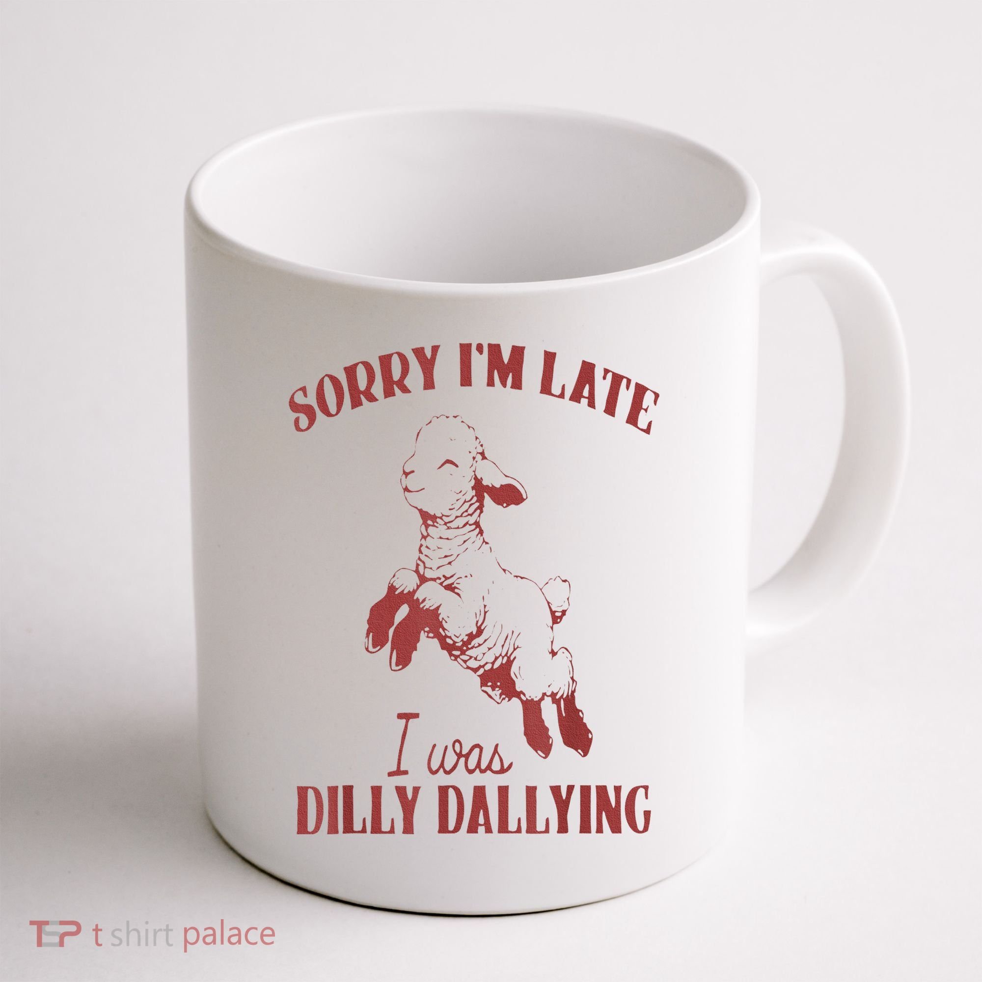 Sorry IM Late I Was Dilly Dallying Coffee Mug