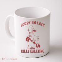 Sorry IM Late I Was Dilly Dallying Coffee Mug thumb 0