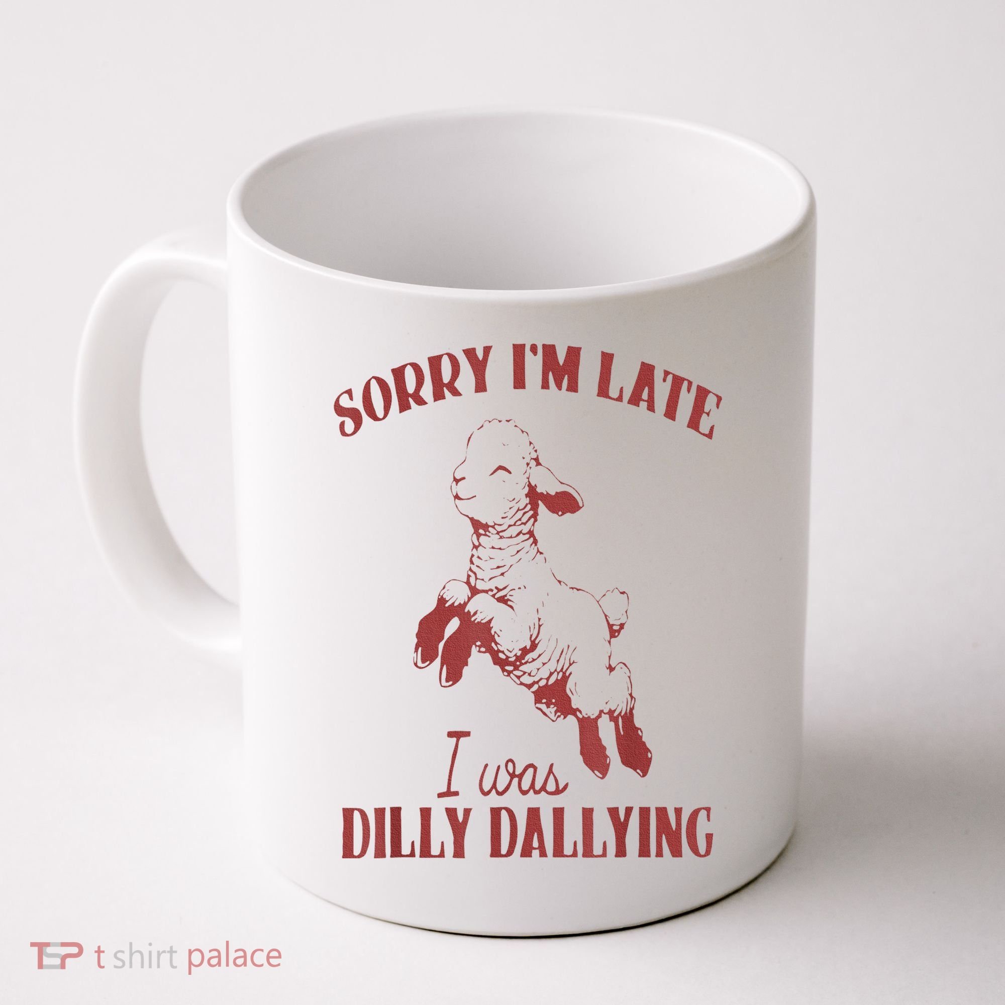 Sorry IM Late I Was Dilly Dallying Coffee Mug