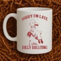 Sorry IM Late I Was Dilly Dallying Coffee Mug thumb 2
