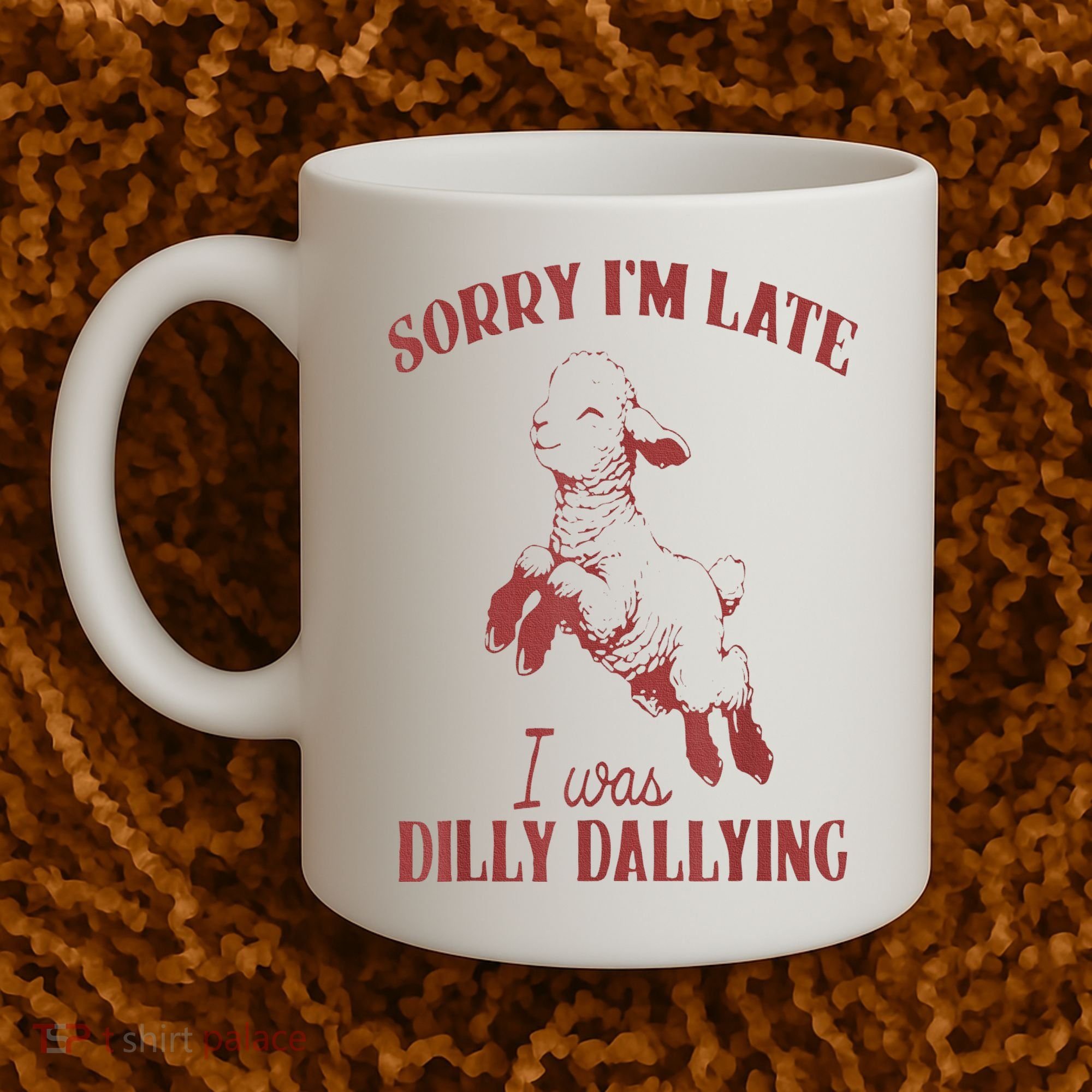 Sorry IM Late I Was Dilly Dallying Coffee Mug