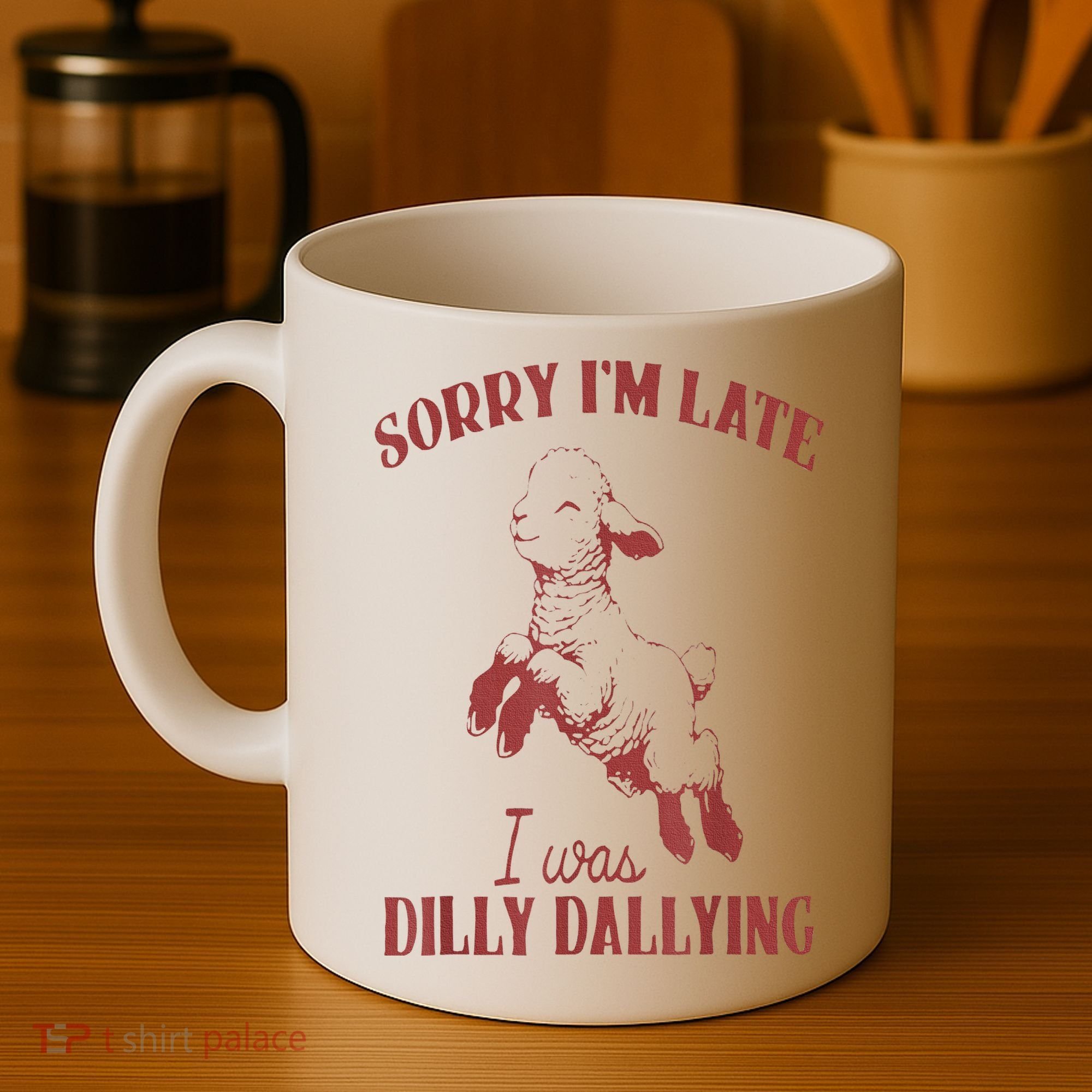Sorry IM Late I Was Dilly Dallying Coffee Mug