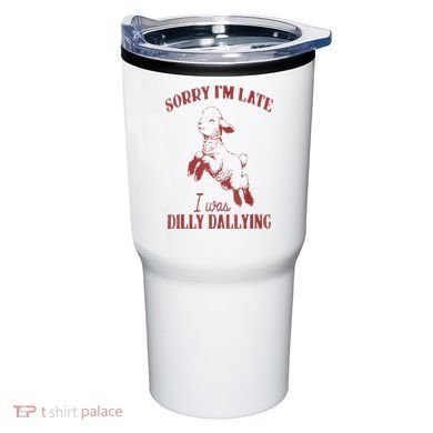 Sorry IM Late I Was Dilly Dallying Tumbler