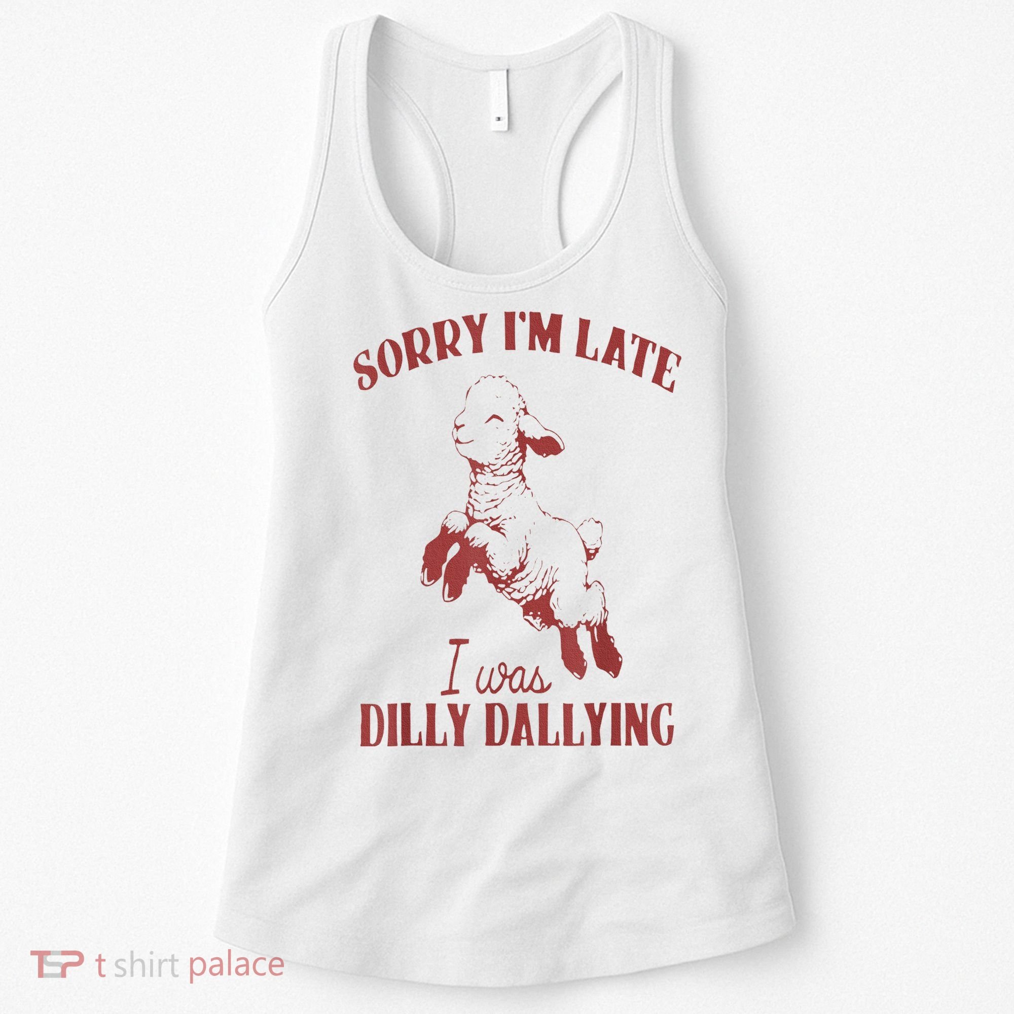Sorry IM Late I Was Dilly Dallying Women's Tank Top