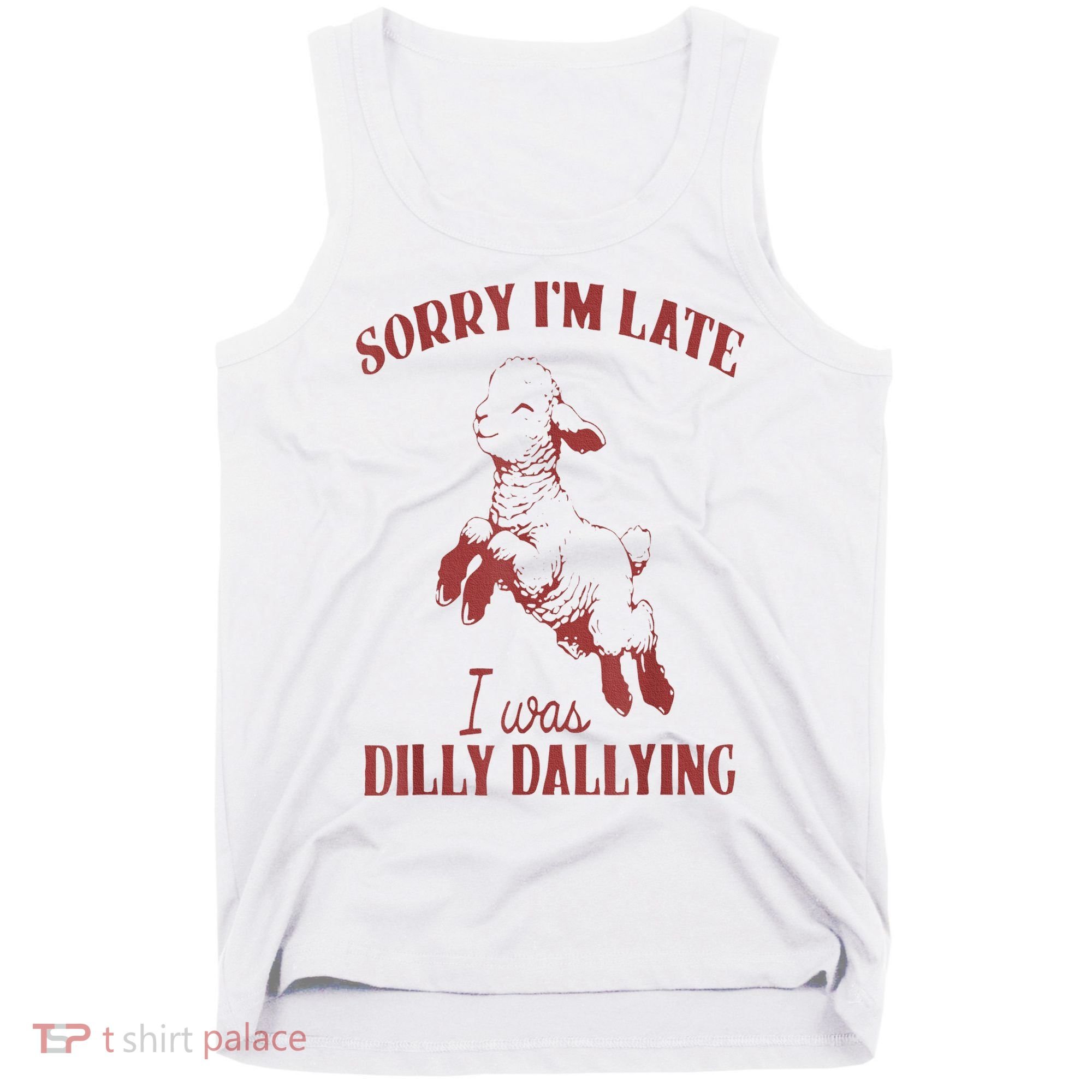 Sorry IM Late I Was Dilly Dallying Tank Top