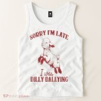 Sorry IM Late I Was Dilly Dallying Tank Top thumb 2
