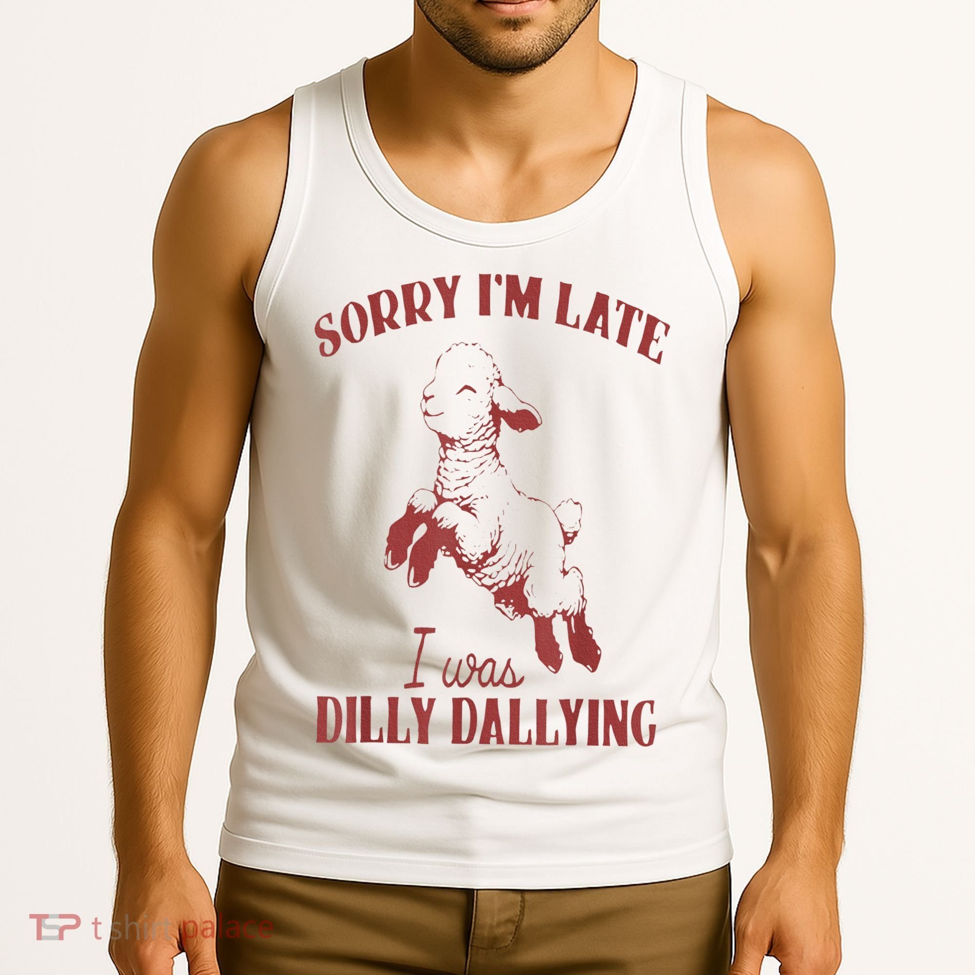Sorry IM Late I Was Dilly Dallying Tank Top