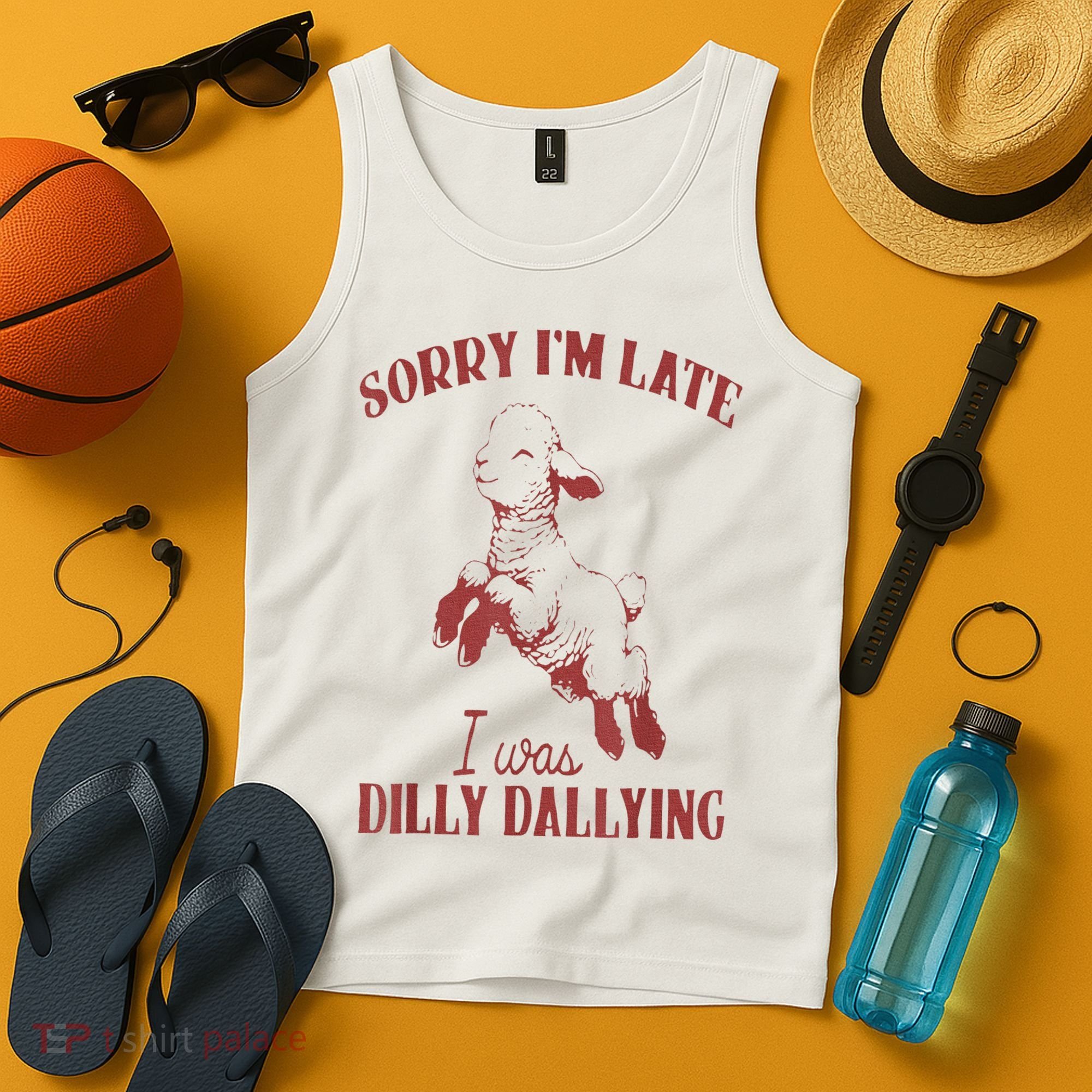 Sorry IM Late I Was Dilly Dallying Tank Top
