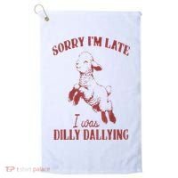 Sorry IM Late I Was Dilly Dallying Golf Towel thumb 0
