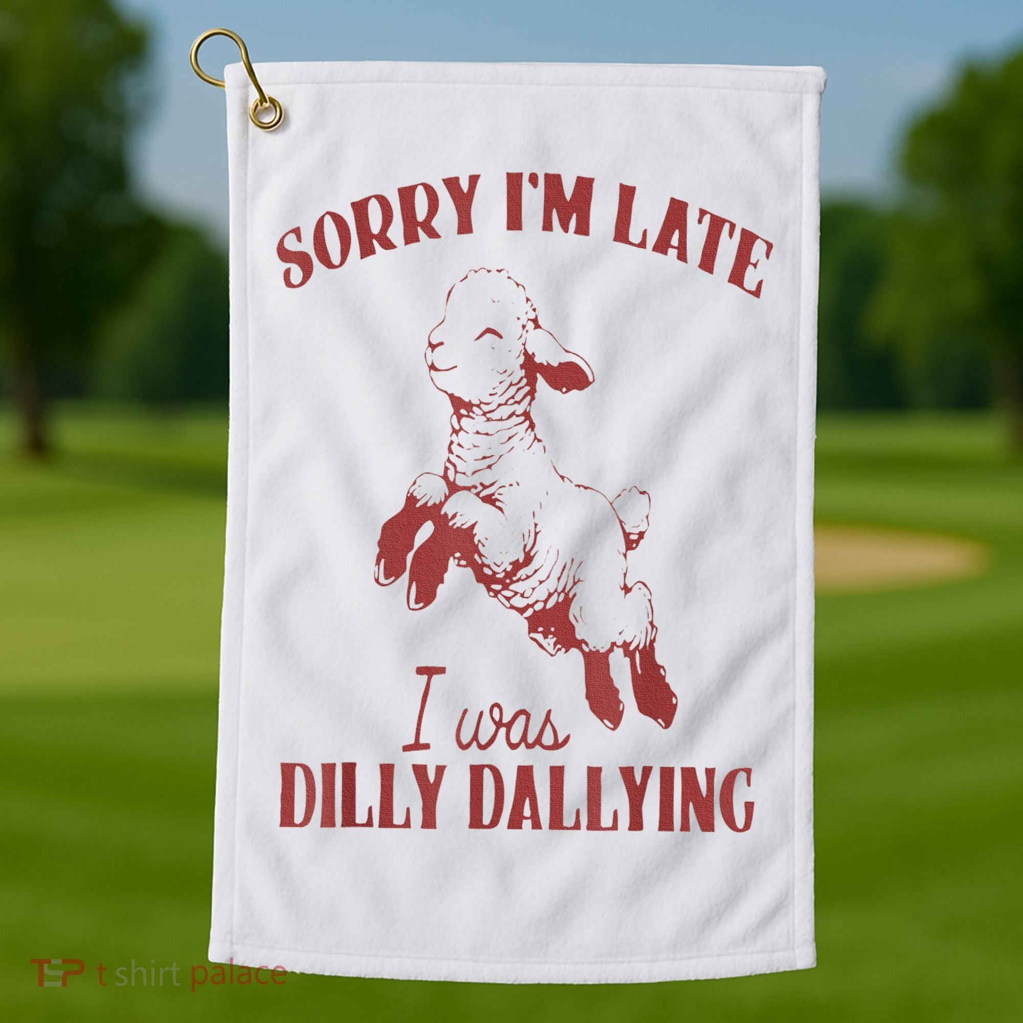 Sorry IM Late I Was Dilly Dallying Golf Towel