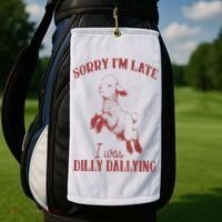 Sorry IM Late I Was Dilly Dallying Golf Towel thumb 2