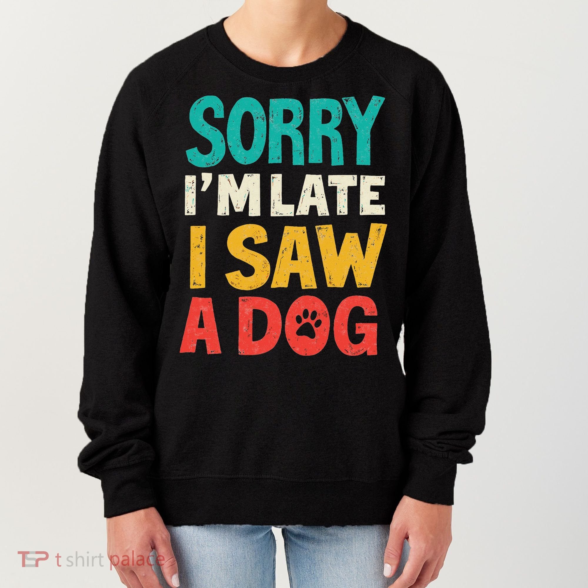 Sorry IM Late I Saw A Dog Dogs Lover Women's Sweatshirt