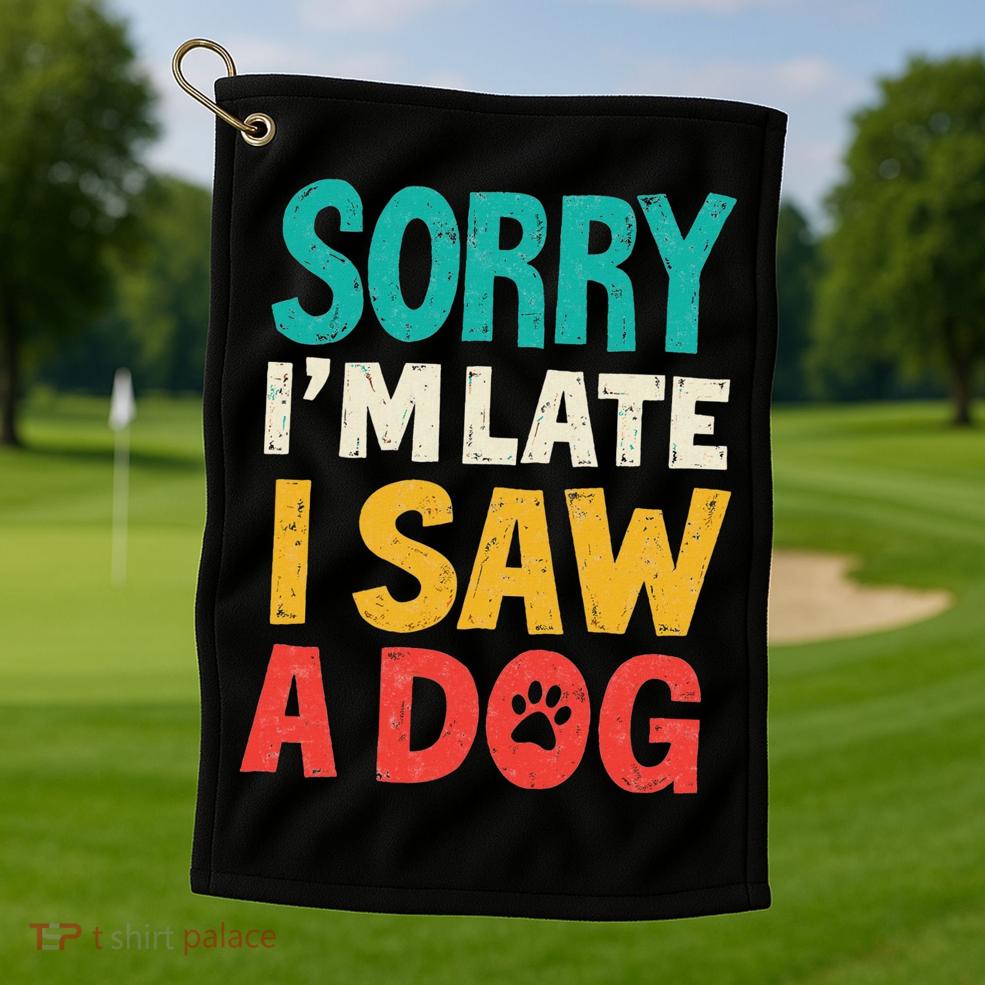 Sorry IM Late I Saw A Dog Dogs Lover Golf Towel