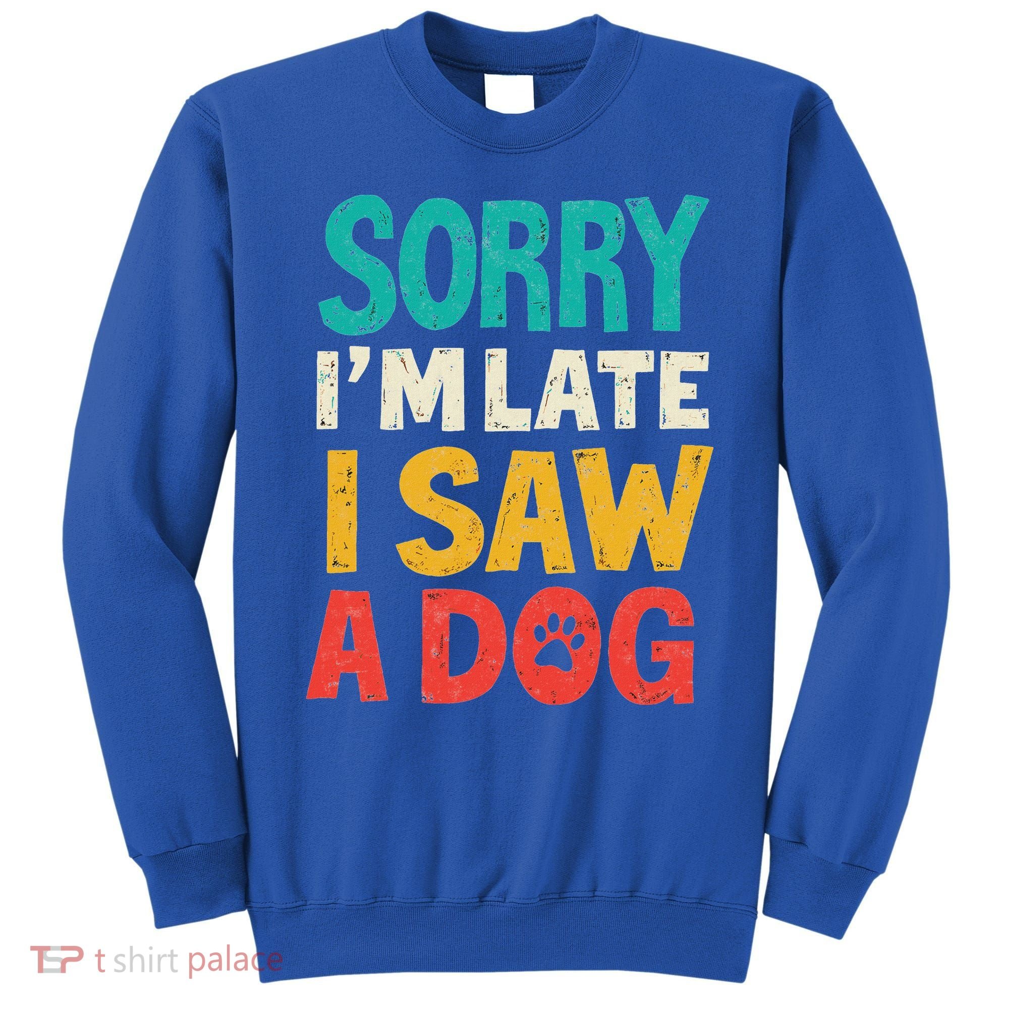 Sorry IM Late I Saw A Dog Dogs Lover Sweatshirt