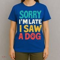 Sorry IM Late I Saw A Dog Dogs Lover T-Shirt thumb 4