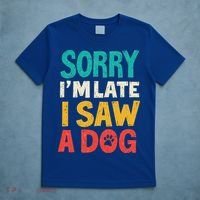Sorry IM Late I Saw A Dog Dogs Lover T-Shirt thumb 5
