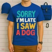 Sorry IM Late I Saw A Dog Dogs Lover T-Shirt thumb 6