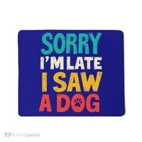 Sorry IM Late I Saw A Dog Dogs Lover Mousepad thumb 0