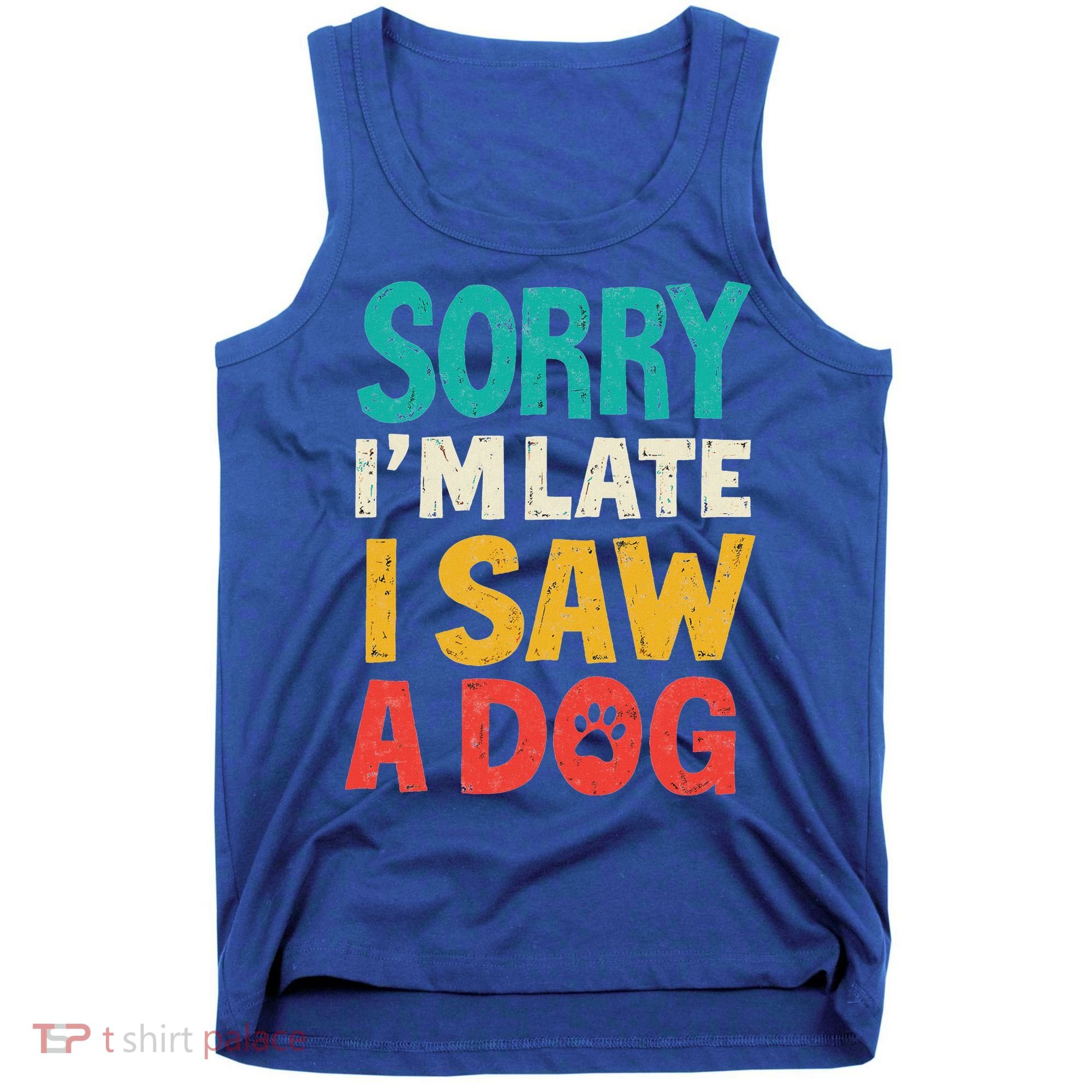 Sorry IM Late I Saw A Dog Dogs Lover Tank Top