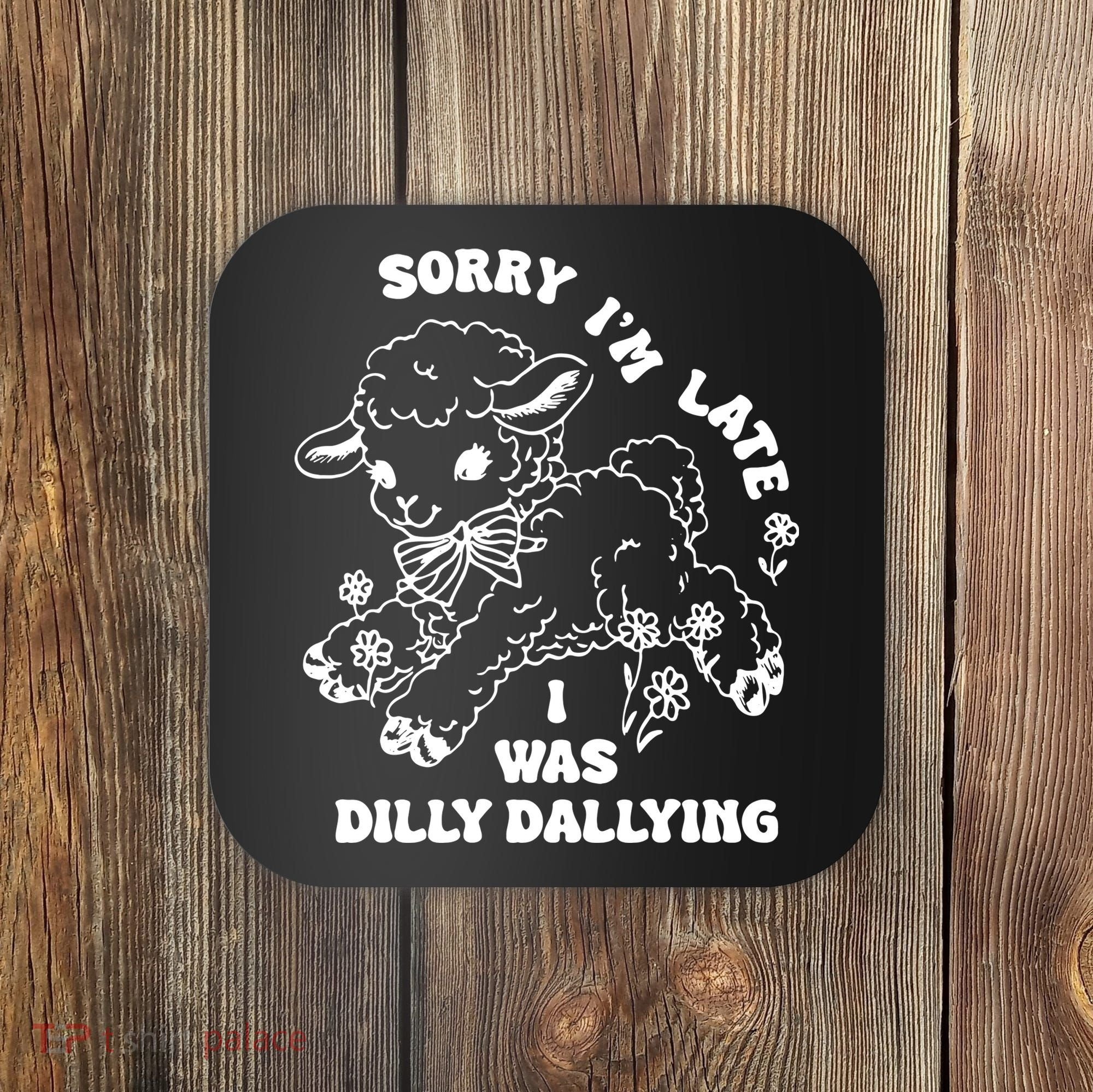 Sorry IM Late I Was Dilly Dallying Baby Lamb Sheep Coaster