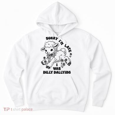 Sorry IM Late I Was Dilly Dallying Baby Lamb Sheep Hoodie
