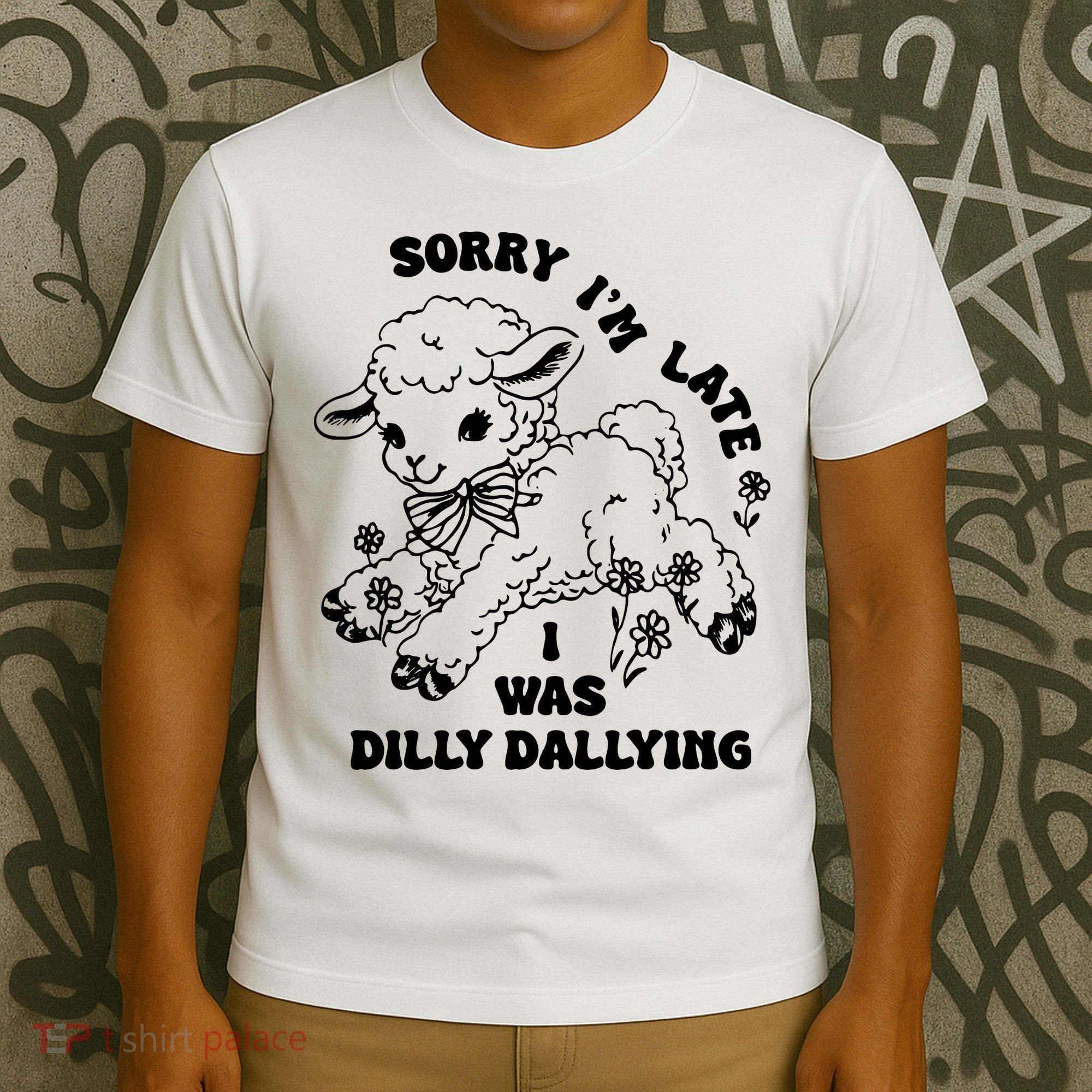 Sorry IM Late I Was Dilly Dallying Baby Lamb Sheep T-Shirt