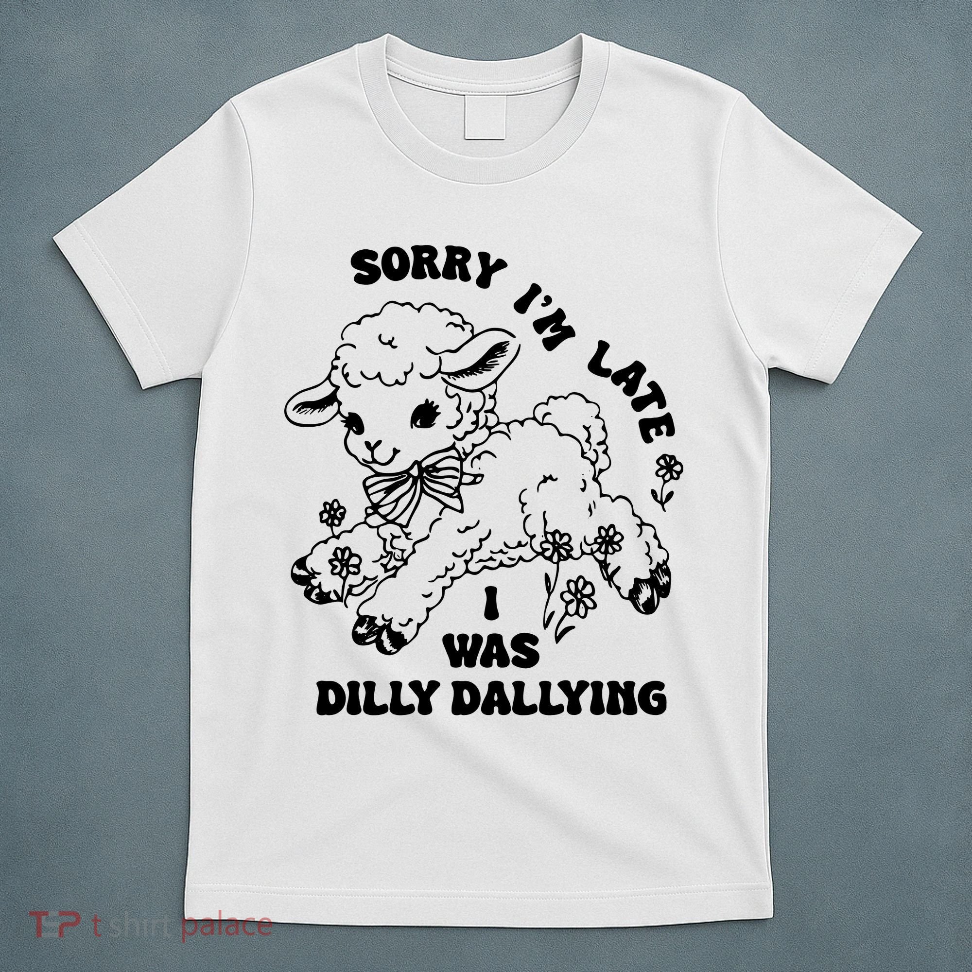 Sorry IM Late I Was Dilly Dallying Baby Lamb Sheep T-Shirt
