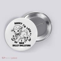 Sorry IM Late I Was Dilly Dallying Baby Lamb Sheep Button thumb 0