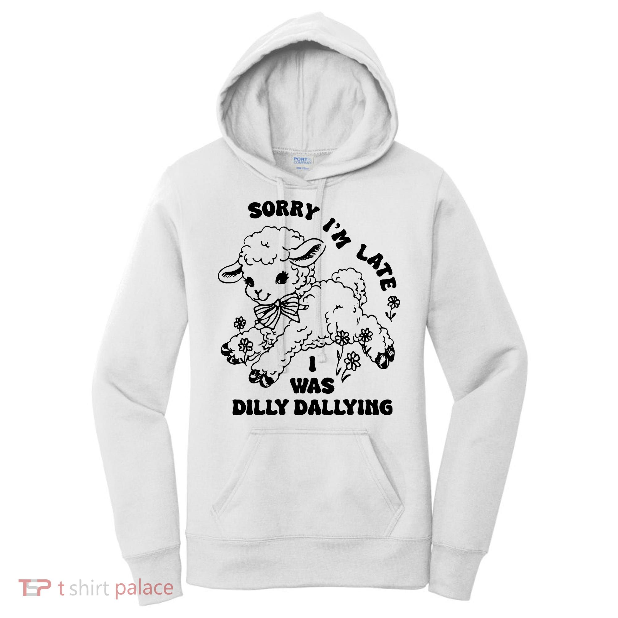 Sorry IM Late I Was Dilly Dallying Baby Lamb Sheep Women's Hoodie