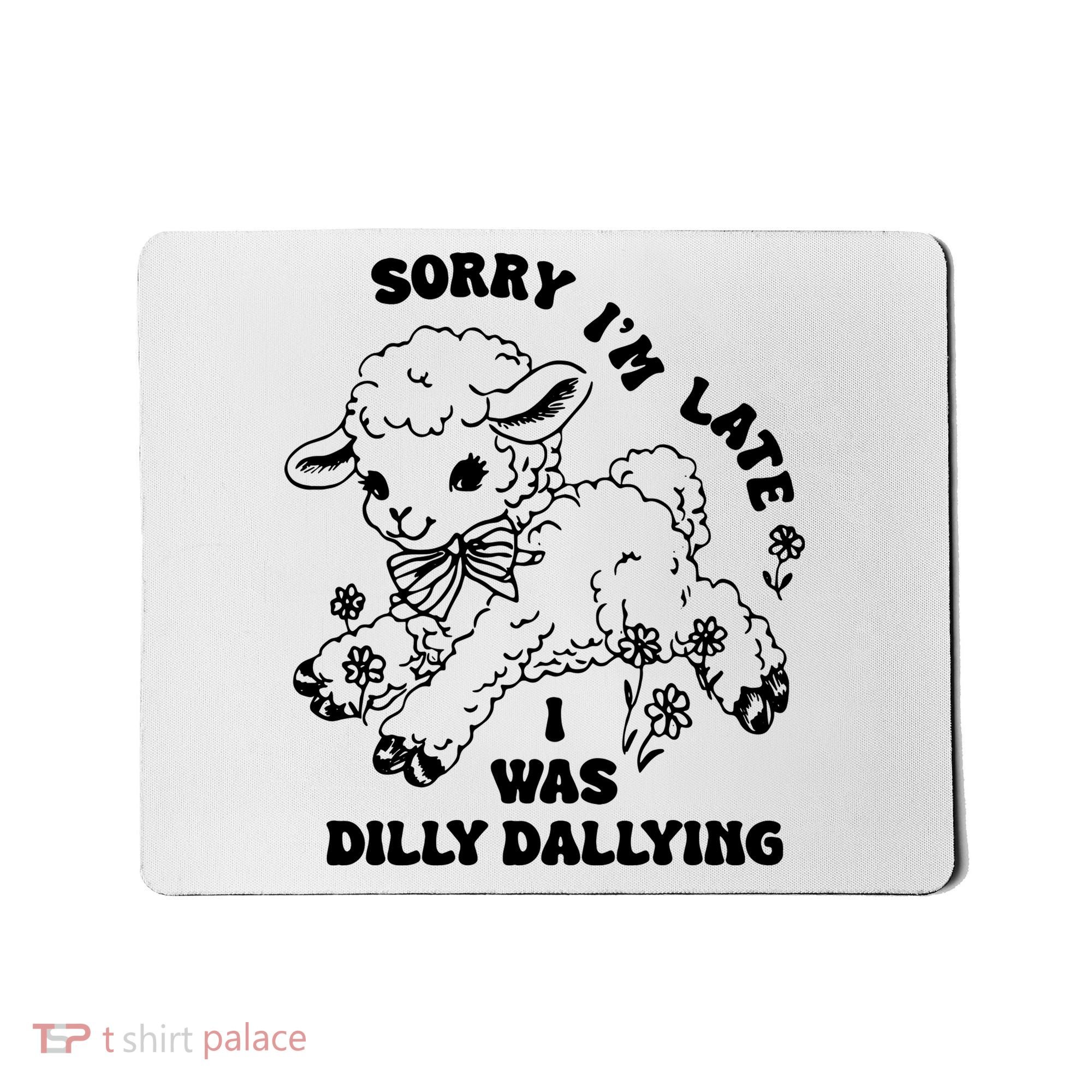 Sorry IM Late I Was Dilly Dallying Baby Lamb Sheep Mousepad