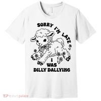 Sorry IM Late I Was Dilly Dallying Baby Lamb Sheep Premium T-Shirt thumb 0