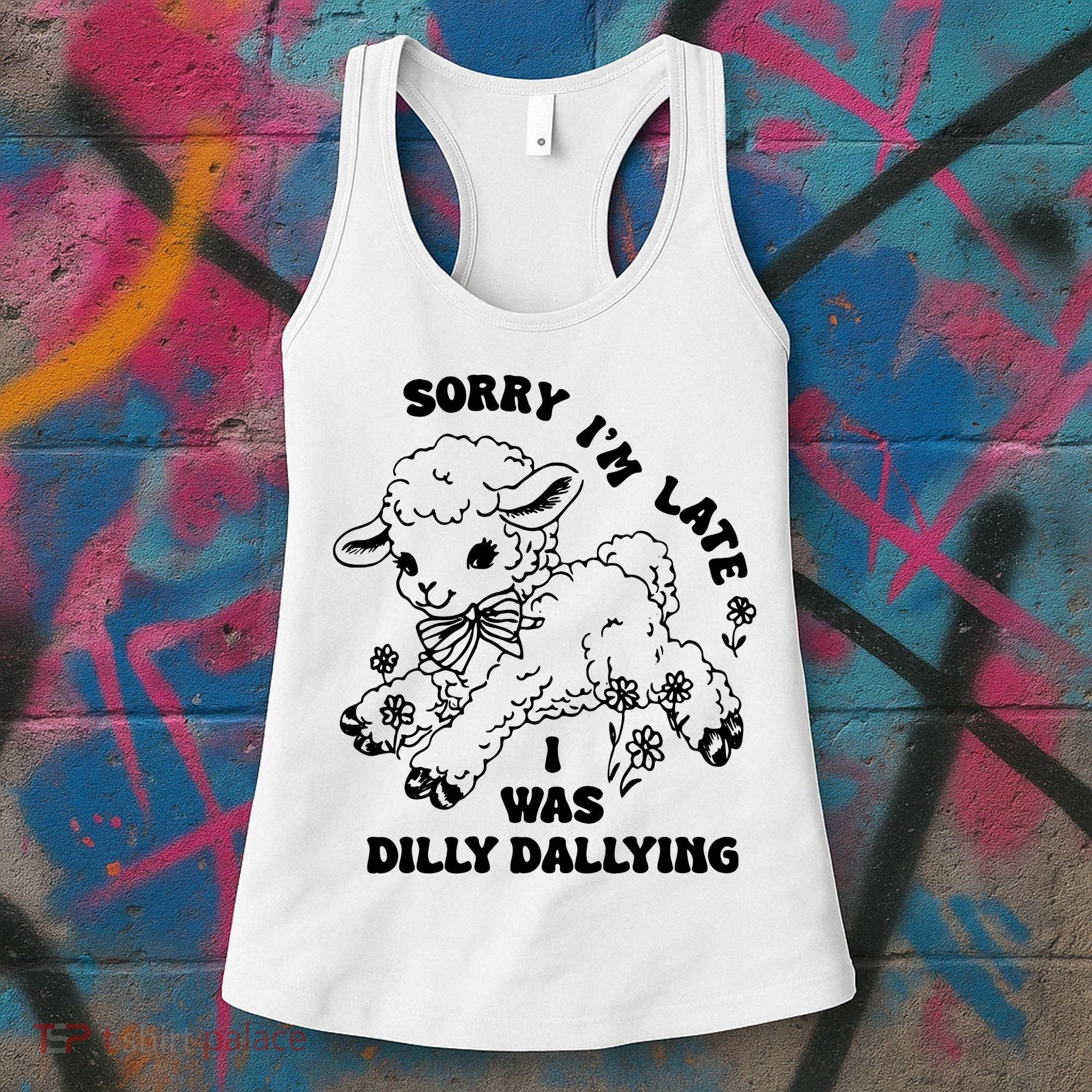 Sorry IM Late I Was Dilly Dallying Baby Lamb Sheep Women's Tank Top