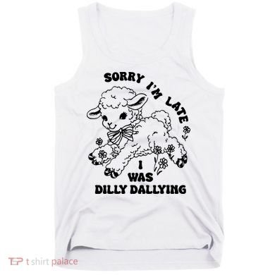 Sorry IM Late I Was Dilly Dallying Baby Lamb Sheep Tank Top