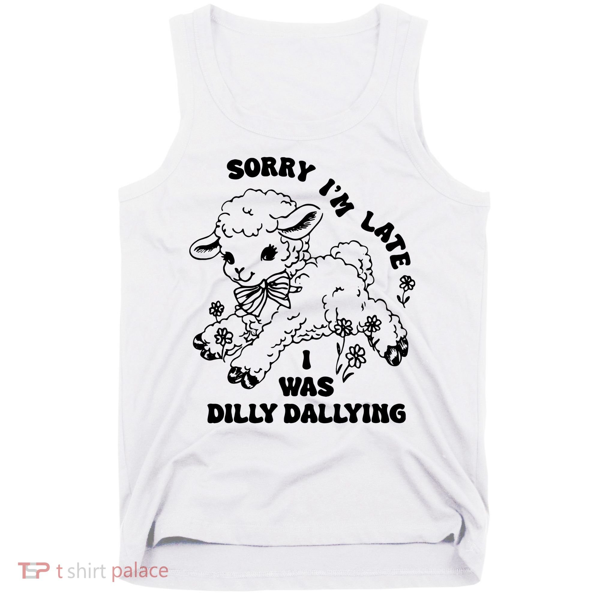 Sorry IM Late I Was Dilly Dallying Baby Lamb Sheep Tank Top