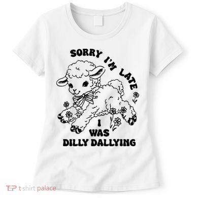 Sorry IM Late I Was Dilly Dallying Baby Lamb Sheep Women's T-Shirt