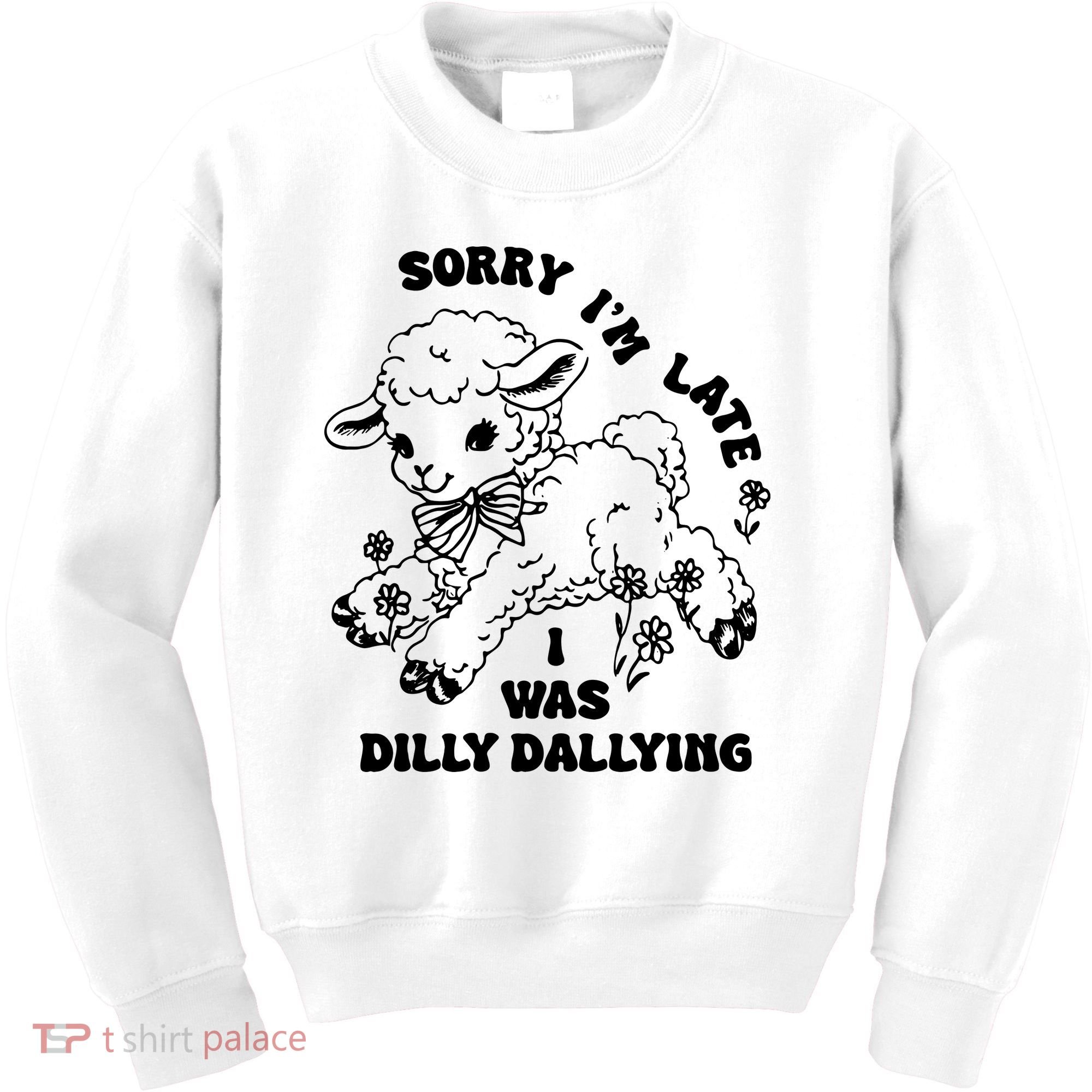 Sorry IM Late I Was Dilly Dallying Baby Lamb Sheep Kids Sweatshirt