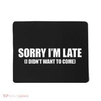 Sorry IM Late I DidnT Want To Come Mousepad thumb 0