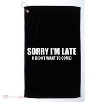 Sorry IM Late I DidnT Want To Come Golf Towel thumb 0