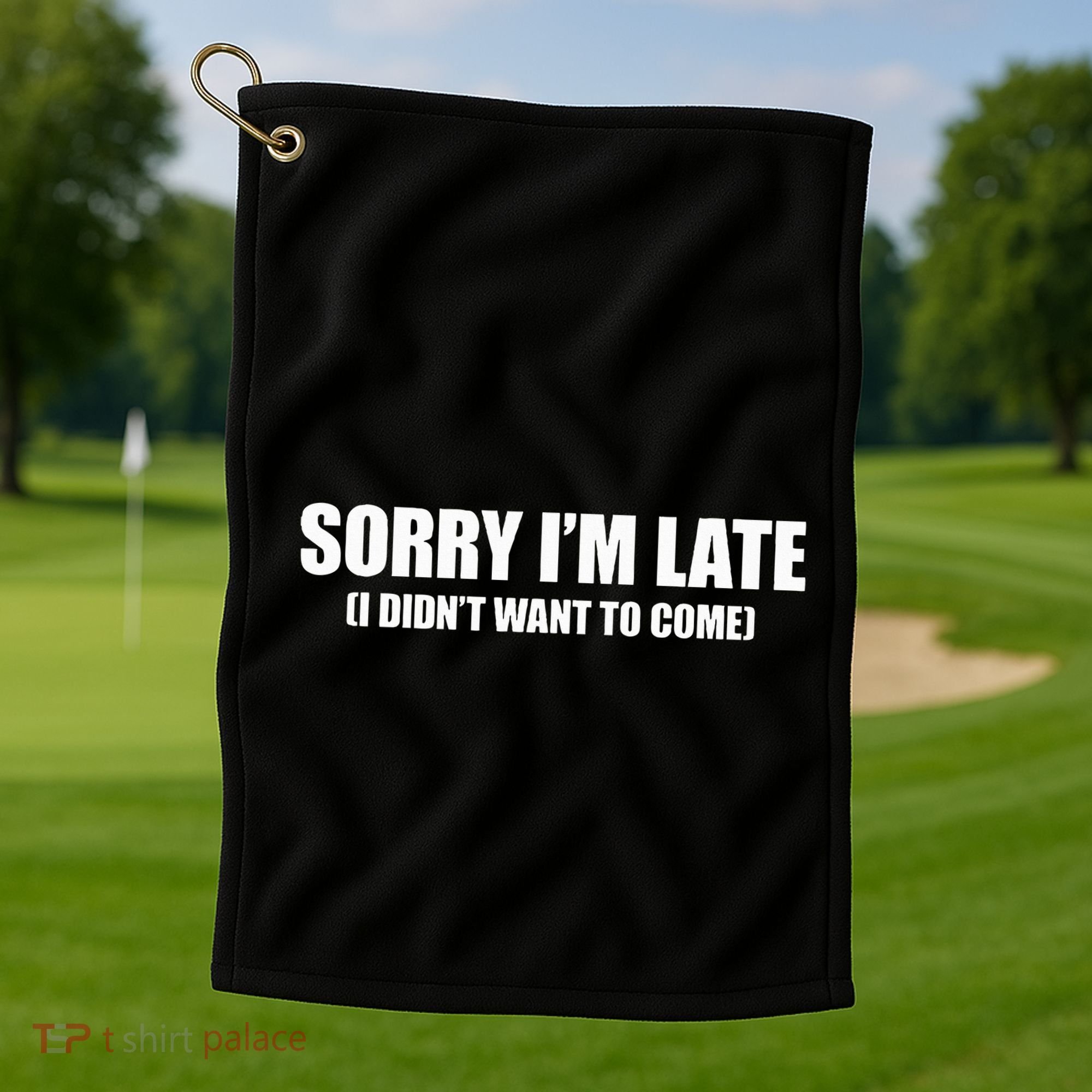 Sorry IM Late I DidnT Want To Come Golf Towel
